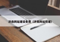 济南网站建设免费（济南网站搭建）