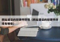 网站建设的软硬件环境（网站建设的软硬件环境有哪些）