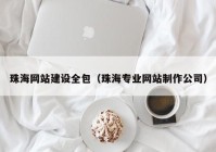 珠海网站建设全包（珠海专业网站制作公司）