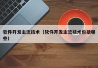 软件开发主流技术（软件开发主流技术包括哪些）