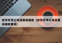 软件开发公司资质有哪些（软件开发公司资质有哪些要求）