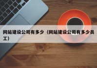 网站建设公司有多少（网站建设公司有多少员工）