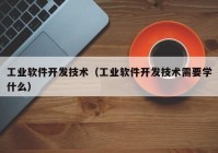 工业软件开发技术（工业软件开发技术需要学什么）