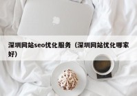 深圳网站seo优化服务（深圳网站优化哪家好）