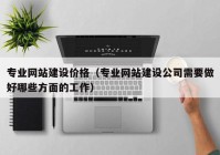 专业网站建设价格（专业网站建设公司需要做好哪些方面的工作）