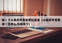 做一个小程序开发收费价目表（小程序开发费用一览表ijs华网天下）