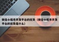 微信小程序开发平台的优势（微信小程序开发平台的优势是什么）