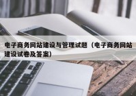 电子商务网站建设与管理试题（电子商务网站建设试卷及答案）