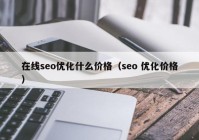 在线seo优化什么价格（seo 优化价格）