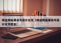 简述网站建设与设计论文（简述网站建设与设计论文题目）