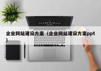 企业网站建设方案（企业网站建设方案ppt）