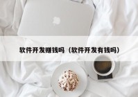 软件开发赚钱吗（软件开发有钱吗）