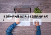 北京b2c网站建设公司（北京做网站的公司）