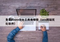 免费的seo优化工具有哪些（seo网站优化软件）