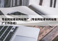 专业网站建设网站推广（专业网站建设网站推广工作总结）