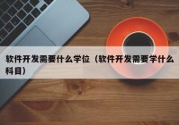 软件开发需要什么学位（软件开发需要学什么科目）