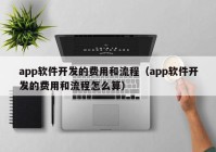 app软件开发的费用和流程（app软件开发的费用和流程怎么算）