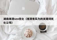 湖南湘潭seo优化（湘潭有实力的关键词优化公司）