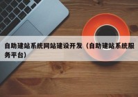 自助建站系统网站建设开发（自助建站系统服务平台）