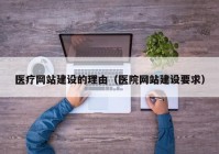 医疗网站建设的理由（医院网站建设要求）