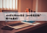 seo优化和seo竞价（seo和竞价推广哪个效果好）