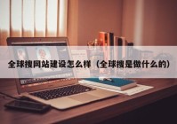 全球搜网站建设怎么样（全球搜是做什么的）