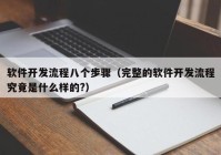 软件开发流程八个步骤（完整的软件开发流程究竟是什么样的?）