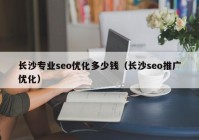 长沙专业seo优化多少钱（长沙seo推广优化）