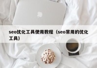 seo优化工具使用教程（seo常用的优化工具）