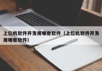 上位机软件开发用哪些软件（上位机软件开发用哪些软件）