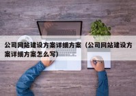 公司网站建设方案详细方案（公司网站建设方案详细方案怎么写）