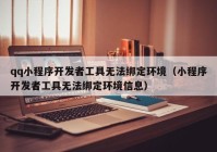 qq小程序开发者工具无法绑定环境（小程序开发者工具无法绑定环境信息）