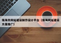 珠海市网站建设制作设计平台（珠海网站建设方案推广）