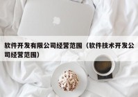 软件开发有限公司经营范围（软件技术开发公司经营范围）