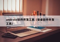 android软件开发工具（安卓软件开发工具）