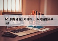 b2c网站建设公司推荐（b2c网站建设平台）