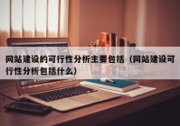 网站建设的可行性分析主要包括（网站建设可行性分析包括什么）