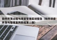 软件开发过程与项目管理实训报告（软件项目开发与管理案例教程第二版）