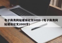 电子商务网站建设论文6000（电子商务网站建设论文2000字）