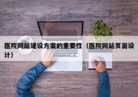 医院网站建设方案的重要性（医院网站页面设计）