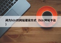 间力b2c的网站建设方式（b2c网站平台）