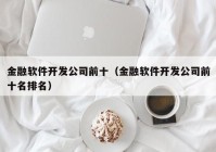 金融软件开发公司前十（金融软件开发公司前十名排名）